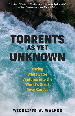 Torrents as Yet Unknown: Daring Whitewater Ventures Into the World's Great River Gorges - Hardcover | Diverse Reads