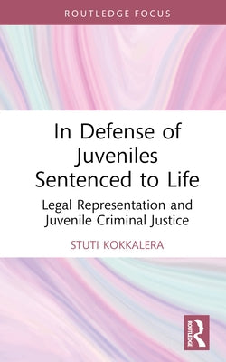 In Defense of Juveniles Sentenced to Life: Legal Representation and Juvenile Criminal Justice - Hardcover | Diverse Reads