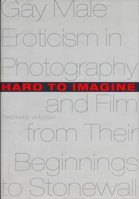 Hard to Imagine: Gay Male Eroticism in Photography and Film from Their Beginnings to Stonewall / Edition 1 - Hardcover | Diverse Reads