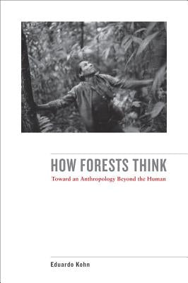 How Forests Think: Toward an Anthropology Beyond the Human / Edition 1 - Paperback | Diverse Reads