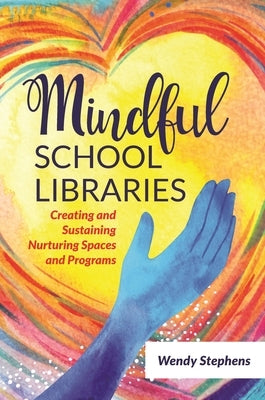 Mindful School Libraries: Creating and Sustaining Nurturing Spaces and Programs - Paperback | Diverse Reads