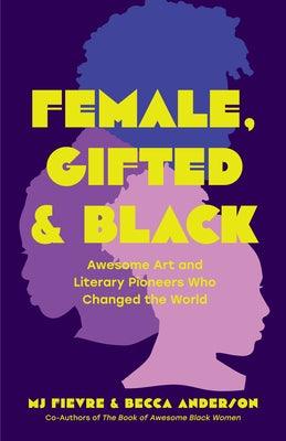 Female, Gifted, and Black: Awesome Art and Literary Pioneers Who Changed the World (Black Historical Figures, Women in Black History) - Paperback | Diverse Reads