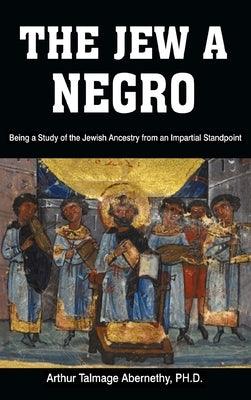 The Jew a Negro: Being a Study of the Jewish Ancestry from an Impartial Standpoint - Hardcover | Diverse Reads