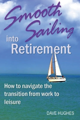 Smooth Sailing Into Retirement: How to Navigate the Transition from Work to Leisure - Paperback | Diverse Reads