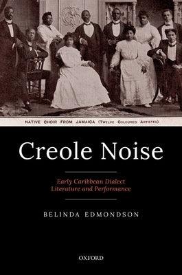 Creole Noise: Early Caribbean Dialect Literature and Performance - Hardcover