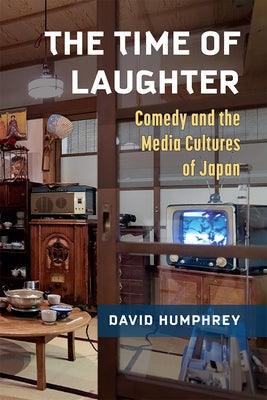 The Time of Laughter: Comedy and the Media Cultures of Japan Volume 101 - Paperback