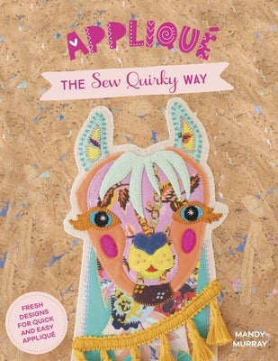 Applique the Sew Quirky Way: Fresh designs for quick and easy applique - Paperback | Diverse Reads