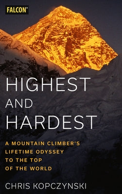 Highest and Hardest: A Mountain Climber's Lifetime Odyssey to the Top of the World - Hardcover | Diverse Reads