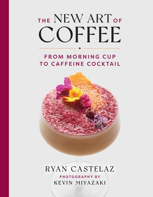 The New Art of Coffee: From Morning Cup to Caffeine Cocktail - Hardcover | Diverse Reads
