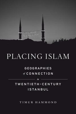 Placing Islam: Geographies of Connection in Twentieth-Century Istanbul Volume 4 - Paperback