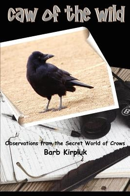 Caw of the Wild: Observations from the Secret World of Crows - Paperback | Diverse Reads