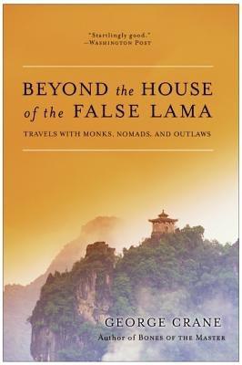 Beyond the House of the False Lama: Travels with Monks, Nomads, and Outlaws - Paperback | Diverse Reads