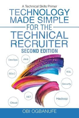 Technology Made Simple for the Technical Recruiter, Second Edition: A Technical Skills Primer - Paperback | Diverse Reads