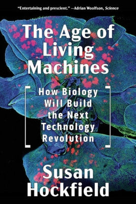 The Age of Living Machines: How Biology Will Build the Next Technology Revolution - Paperback | Diverse Reads