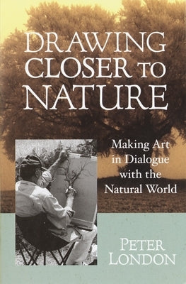 Drawing Closer to Nature: Making Art in Dialogue with the Natural World - Paperback | Diverse Reads