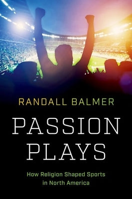Passion Plays: How Religion Shaped Sports in North America - Hardcover | Diverse Reads