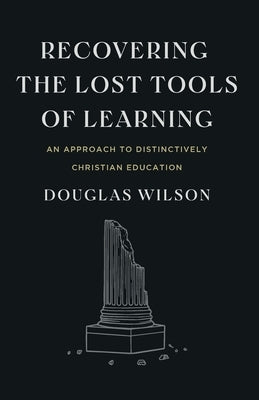 Recovering the Lost Tools of Learning: An Approach to Distinctively Christian Education - Paperback | Diverse Reads