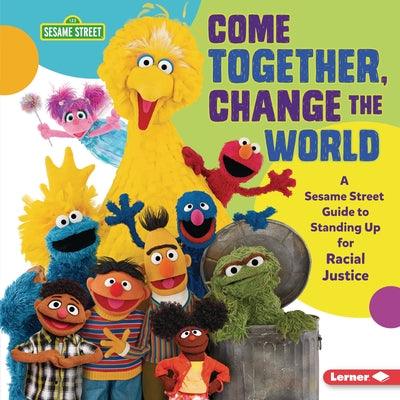 Come Together, Change the World: A Sesame Street (R) Guide to Standing Up for Racial Justice - Library Binding | Diverse Reads