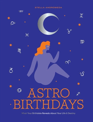 Astro Birthdays: What Your Birthdate Reveals About Your Life & Destiny - Hardcover | Diverse Reads