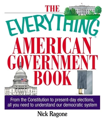 The Everything American Government Book: From the Constitution to Present-Day Elections, All You Need to Understand Our Democratic System - Paperback | Diverse Reads