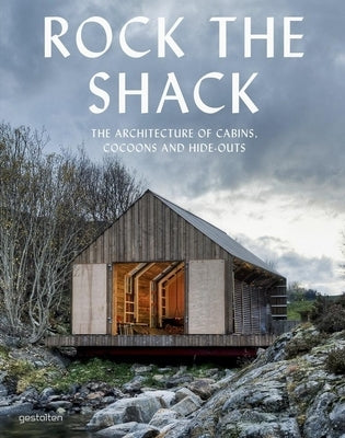 Rock the Shack: The Architecture of Cabins, Cocoons and Hide-Outs - Hardcover | Diverse Reads