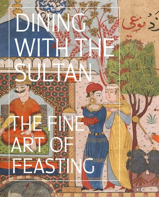 Dining with the Sultan: The Fine Art of Feasting - Hardcover | Diverse Reads