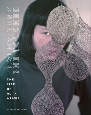 Everything She Touched: The Life of Ruth Asawa - Hardcover | Diverse Reads