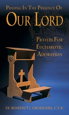 Praying in the Presence of Our Lord: Prayers for Eucharistic Adoration - Paperback | Diverse Reads