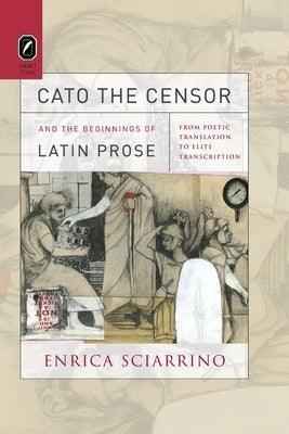 Cato the Censor and the Beginnings of Latin Prose: From Poetic Translation to Elite Transcription - Paperback