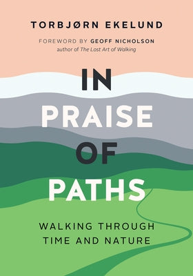 In Praise of Paths: Walking through Time and Nature - Hardcover | Diverse Reads