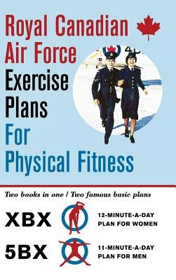 Royal Canadian Air Force Exercise Plans for Physical Fitness: Two Books in One / Two Famous Basic Plans (The XBX Plan for Women, the 5BX Plan for Men) - Hardcover | Diverse Reads