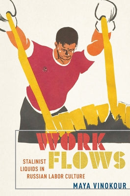 Work Flows: Stalinist Liquids in Russian Labor Culture - Hardcover | Diverse Reads