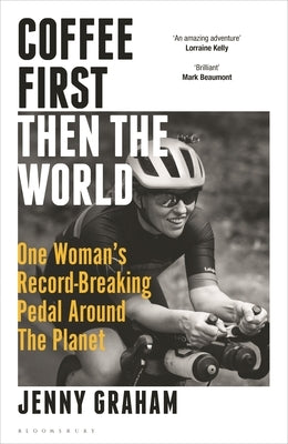 Coffee First, Then the World: One Woman's Record-Breaking Pedal Around the Planet - Hardcover | Diverse Reads