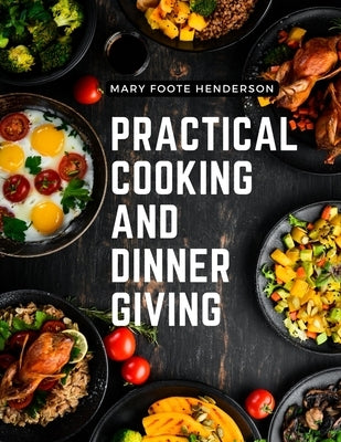 Practical Cooking and Dinner Giving: A Treatise Containing Practical Instructions in Cooking, Fashionable Modes of Entertaining at Breakfast, Lunch, a - Paperback | Diverse Reads