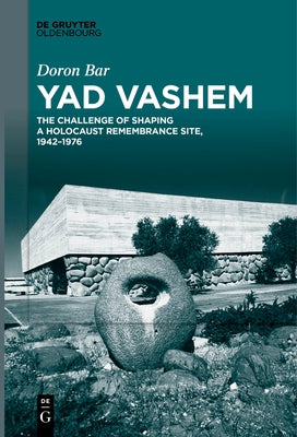 Yad Vashem: The Challenge of Shaping a Holocaust Remembrance Site, 1942-1976 - Paperback | Diverse Reads