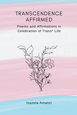 Transcendence Affirmed: Poems and Affirmations in Celebration of Trans* Life - Paperback | Diverse Reads