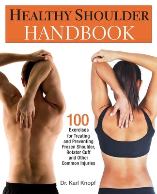 Healthy Shoulder Handbook: 100 Exercises for Treating and Preventing Frozen Shoulder, Rotator Cuff and other Common Injuries - Paperback | Diverse Reads