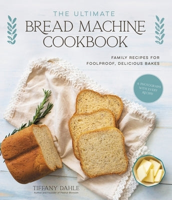 The Ultimate Bread Machine Cookbook: Family Recipes for Foolproof, Delicious Bakes - Paperback | Diverse Reads
