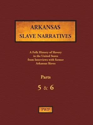 Arkansas Slave Narratives - Parts 5 & 6: A Folk History of Slavery in the United States from Interviews with Former Slaves - Hardcover | Diverse Reads