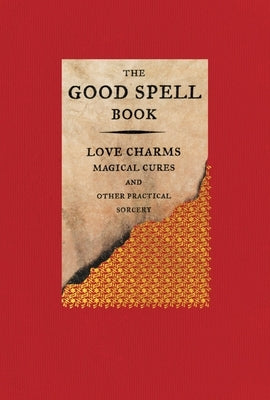 The Good Spell Book: Love Charms, Magical Cures, and Other Practical Sorcery - Hardcover | Diverse Reads
