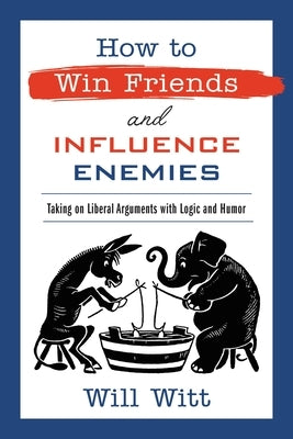 How to Win Friends and Influence Enemies: Taking On Liberal Arguments with Logic and Humor - Hardcover | Diverse Reads