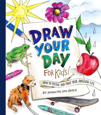 Draw Your Day for Kids!: How to Sketch and Paint Your Amazing Life - Paperback | Diverse Reads