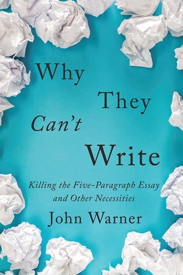 Why They Can't Write: Killing the Five-Paragraph Essay and Other Necessities - Paperback | Diverse Reads