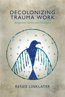 Decolonizing Trauma Work: Indigenous Stories and Strategies - Paperback | Diverse Reads