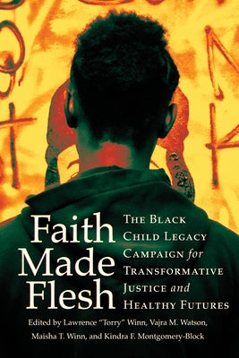 Faith Made Flesh: The Black Child Legacy Campaign for Transformative Justice and Healthy Futures - Hardcover | Diverse Reads