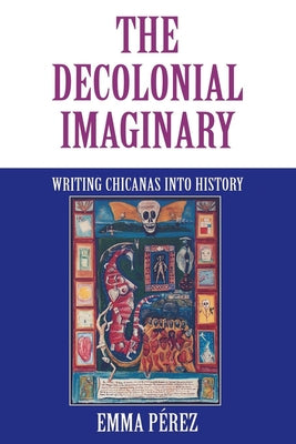 The Decolonial Imaginary: Writing Chicanas into History - Paperback | Diverse Reads