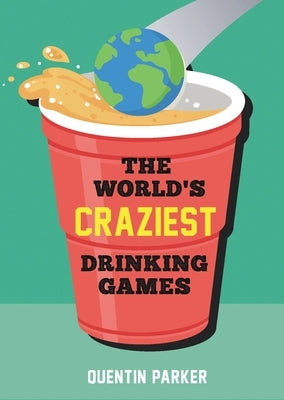 The World's Craziest Drinking Games: Fun Party Games from Around the World to Liven Up Any Social Event - Paperback | Diverse Reads