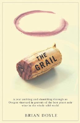 Grail, The: A year ambling & shambling through an Oregon vineyard in pursuit of the best pinot noir wine in the whole wild world - Paperback | Diverse Reads
