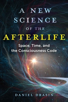 A New Science of the Afterlife: Space, Time, and the Consciousness Code - Paperback | Diverse Reads