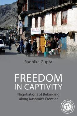 Freedom in Captivity: Negotiations of Belonging Along Kashmir's Frontier - Hardcover | Diverse Reads